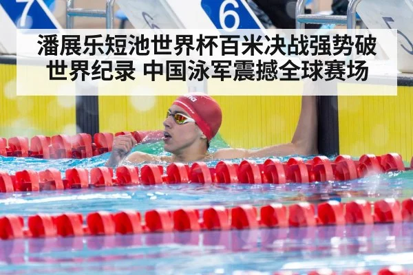 潘展乐短池世界杯百米决战强势破世界纪录 中国泳军震撼全球赛场