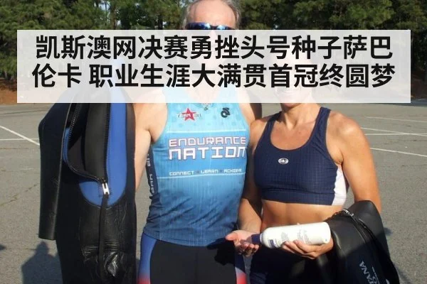 凯斯澳网决赛勇挫头号种子萨巴伦卡 职业生涯大满贯首冠终圆梦